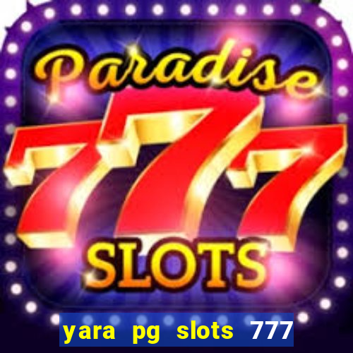 yara pg slots 777 paga mesmo